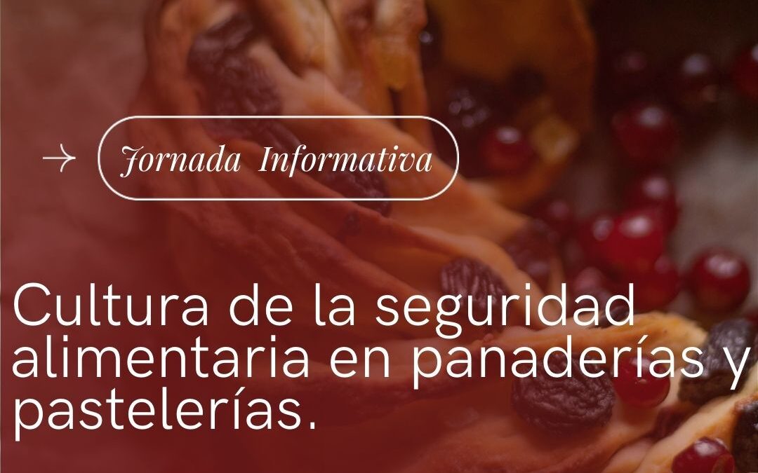 JORNADA INFORMATIVA: CULTURA DE LA SEGURIDAD ALIMENTARIA EN PANADERÍAS Y PASTELERÍAS